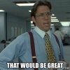 that would be great.jpg