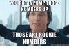 you-gotta-pump-those-numbers-up-those-are-rookie-numbers.png