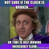 not-sure-if-the-clock-is-broken-or-time-is-just-moving-incredibly-slow.jpg