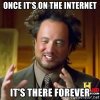 once-its-on-the-internet-its-there-forever.jpg