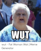wut-memerieneator-nnet-wut-fat-woman-wat-meme-54317020.png