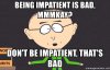 being-impatient-is-bad-mmmkay-dont-be-impatient-thats-bad.jpg